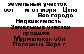 земельный участок 12 сот 500 м от моря › Цена ­ 3 000 000 - Все города Недвижимость » Земельные участки продажа   . Мурманская обл.,Полярные Зори г.